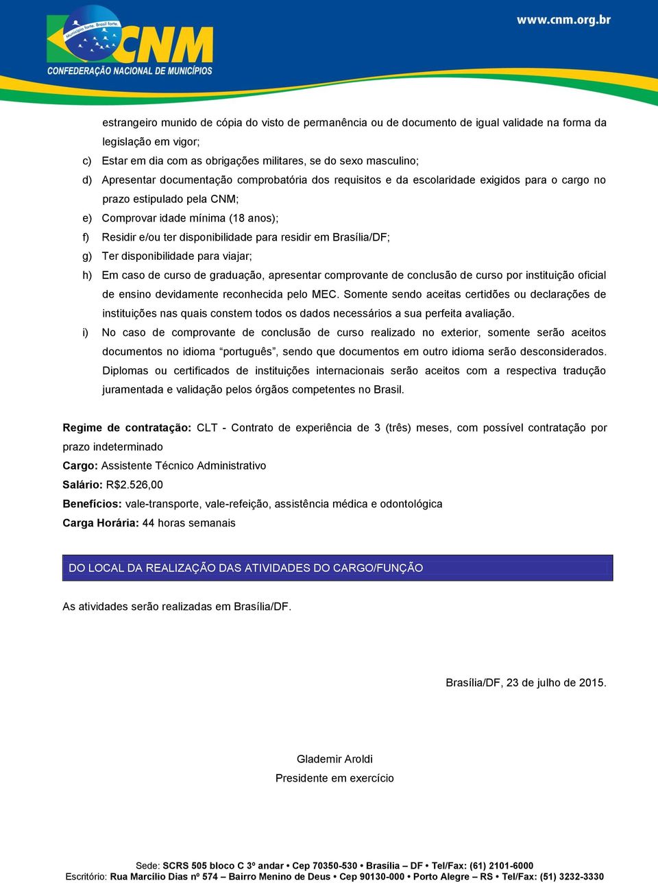 em Brasília/DF; g) Ter disponibilidade para viajar; h) Em caso de curso de graduação, apresentar comprovante de conclusão de curso por instituição oficial de ensino devidamente reconhecida pelo MEC.