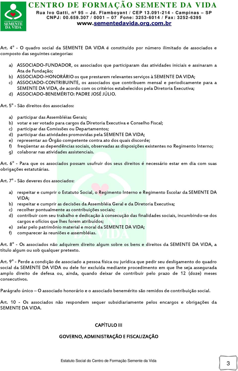 periodicamente para a SEMENTE DA VIDA, de acordo com os critérios estabelecidos pela Diretoria Executiva; d) ASSOCIADO-BENEMÉRITO: PADRE JOSÉ JÚLIO. Art.