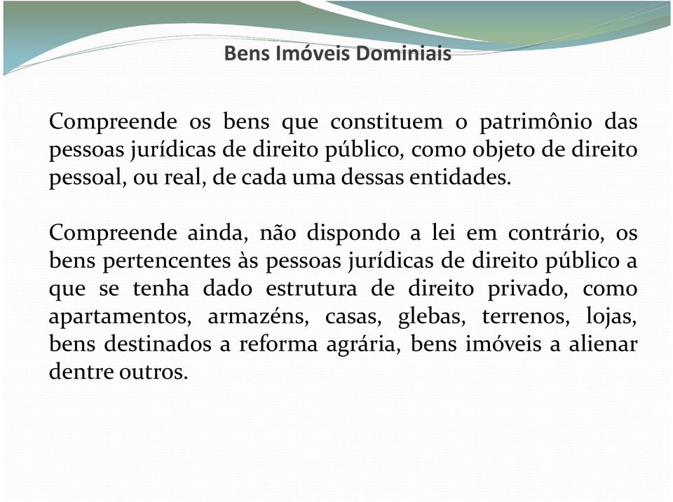 Compreende ainda, não dispondo a lei em contrário, os bens pertencentes às pessoas jurídicas de direito público a que