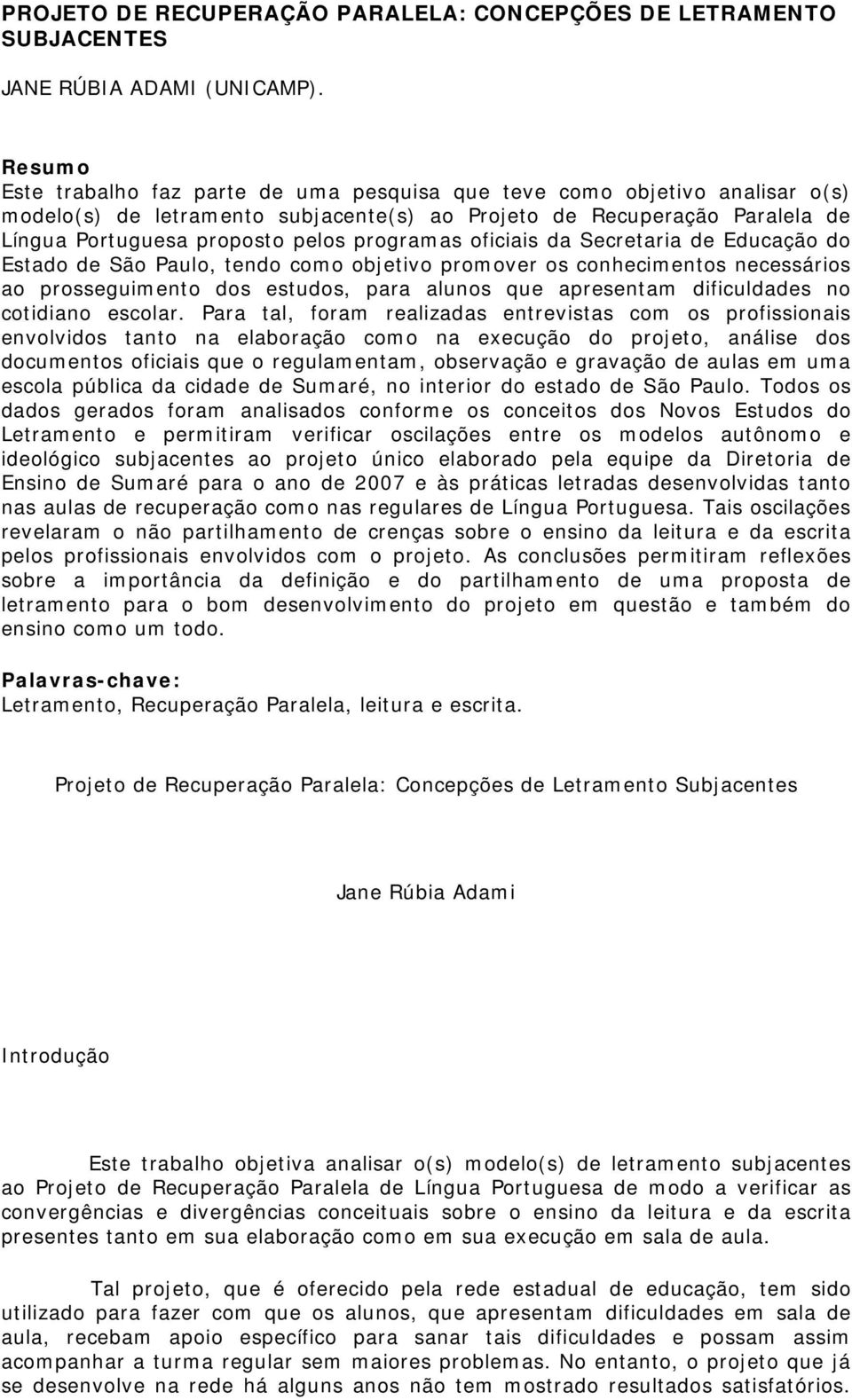 programas oficiais da Secretaria de Educação do Estado de São Paulo, tendo como objetivo promover os conhecimentos necessários ao prosseguimento dos estudos, para alunos que apresentam dificuldades