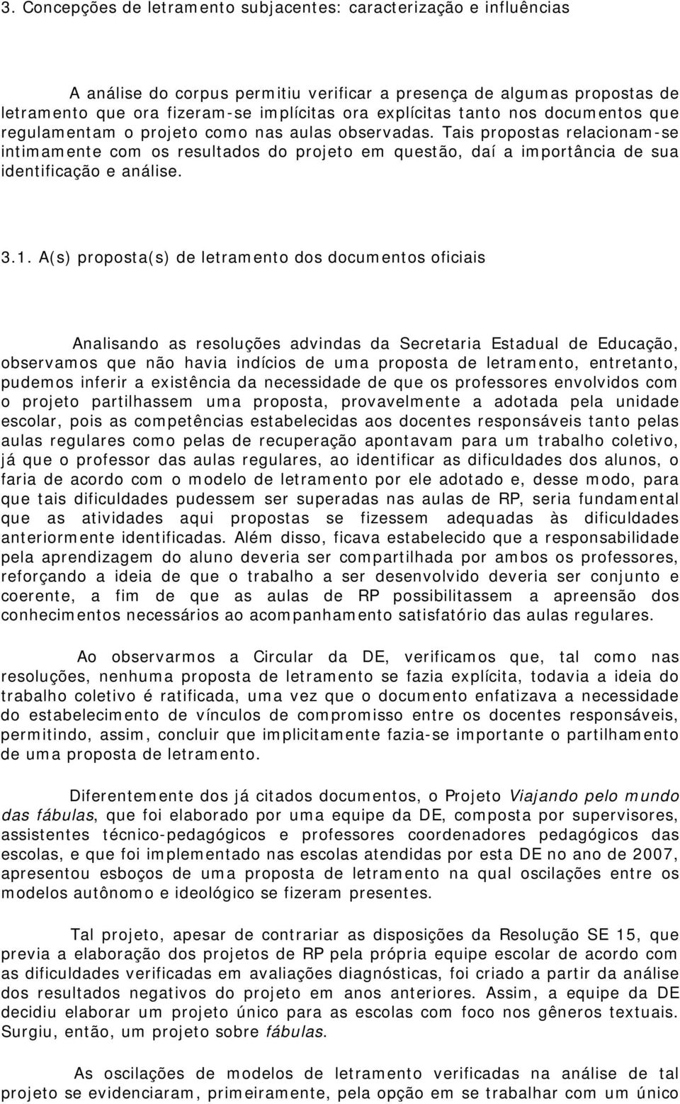 Tais propostas relacionam-se intimamente com os resultados do projeto em questão, daí a importância de sua identificação e análise. 3.1.