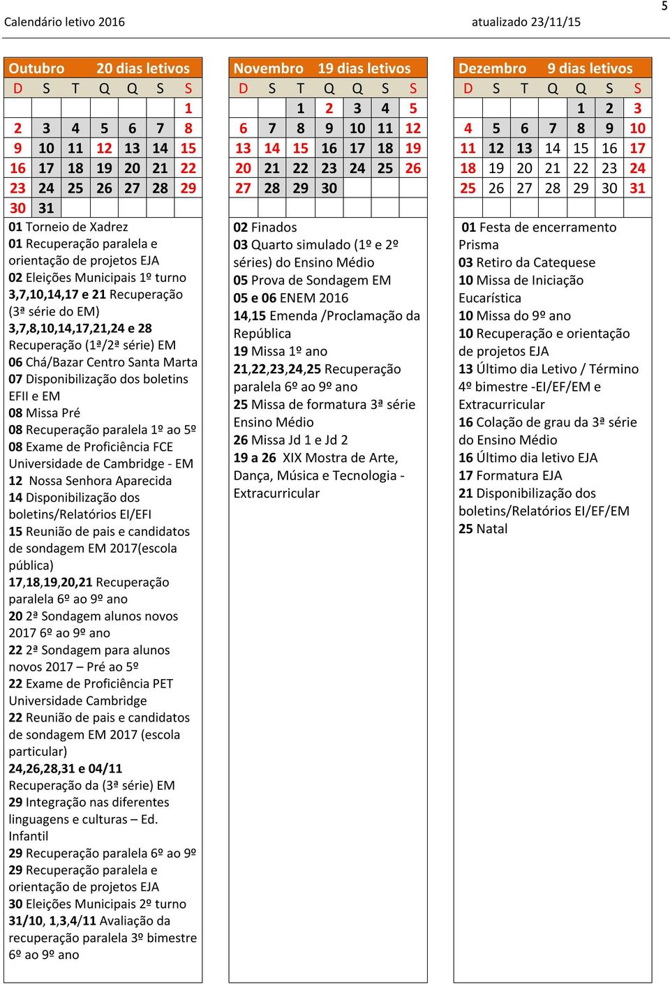 turno 3,7,10,14,17 e 21 Recuperação (3ª série do EM) 3,7,8,10,14,17,21,24 e 28 Recuperação (1ª/2ª série) EM 06 Chá/Bazar Centro Santa Marta 07 dos boletins EFII e EM 08 Missa Pré 08 Recuperação