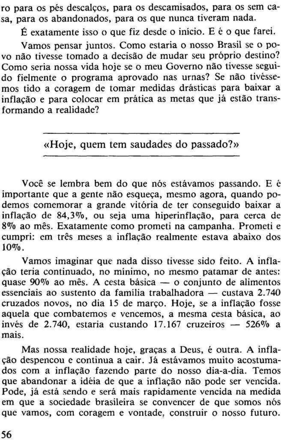 Como seria nossa vida hoje se o meu Governo não tivesse seguido fielmente o programa aprovado nas urnas?