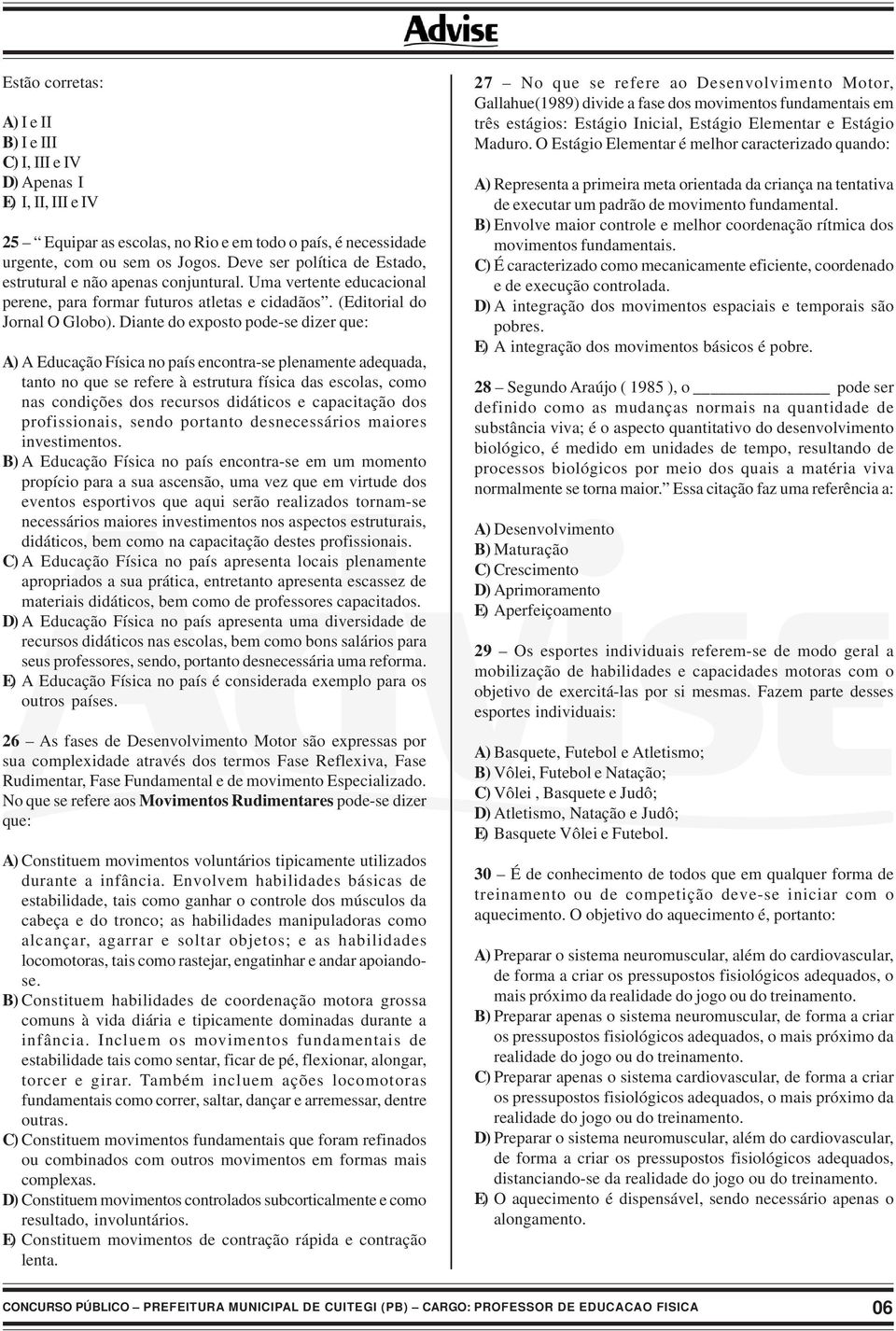 Diante do exposto pode-se dizer que: A) A Educação Física no país encontra-se plenamente adequada, tanto no que se refere à estrutura física das escolas, como nas condições dos recursos didáticos e