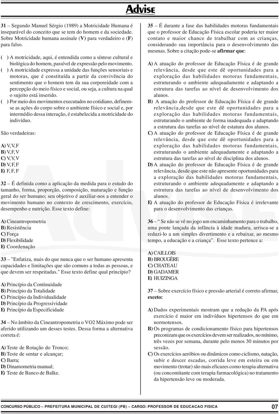 ( ) A motricidade expressa a unidade das funções sensoriais e motoras, que é constituída a partir da convivência do sentimento que o homem tem da sua corporeidade com a percepção do meio físico e