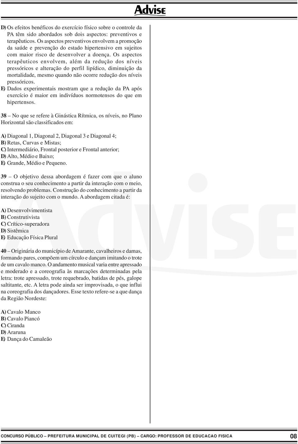 Os aspectos terapêuticos envolvem, além da redução dos níveis pressóricos e alteração do perfil lipídico, diminuição da mortalidade, mesmo quando não ocorre redução dos níveis pressóricos.