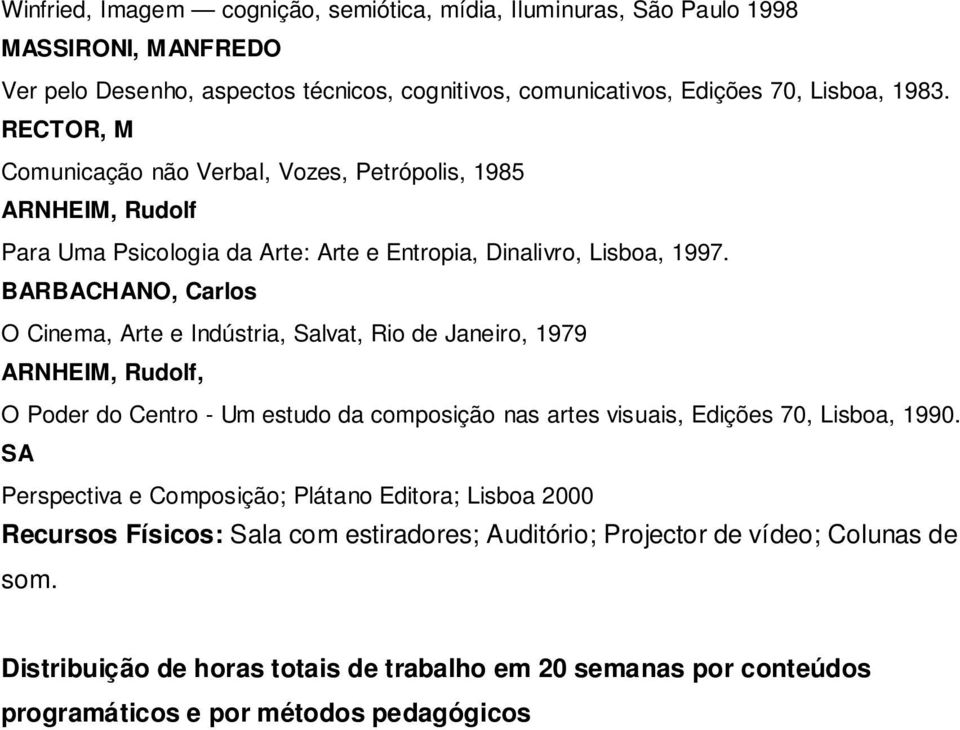 BARBACHANO, Carlos O Cinema, Arte e Indústria, Salvat, Rio de Janeiro, 1979 ARNHEIM, Rudolf, O Poder do Centro - Um estudo da composição nas artes visuais, Edições 70, Lisboa, 1990.