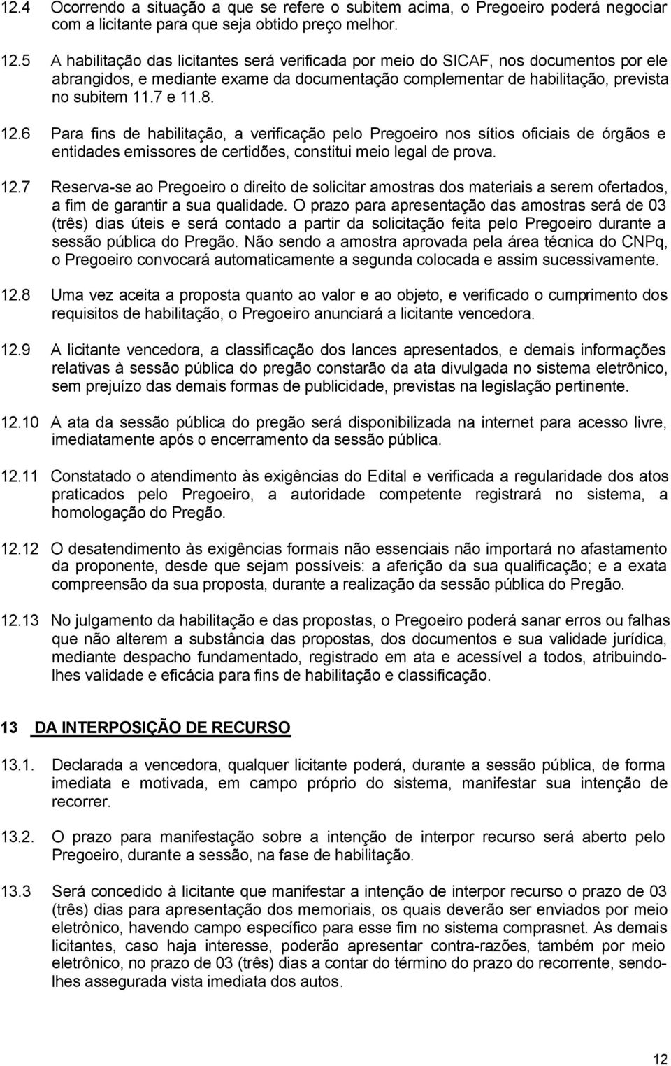 6 Para fins de habilitação, a verificação pelo Pregoeiro nos sítios oficiais de órgãos e entidades emissores de certidões, constitui meio legal de prova. 12.