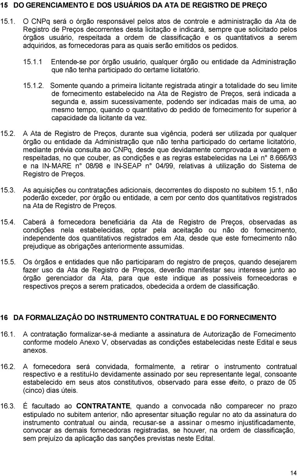 .1.1 Entende-se por órgão usuário, qualquer órgão ou entidade da Administração que não tenha participado do certame licitatório. 15.1.2.