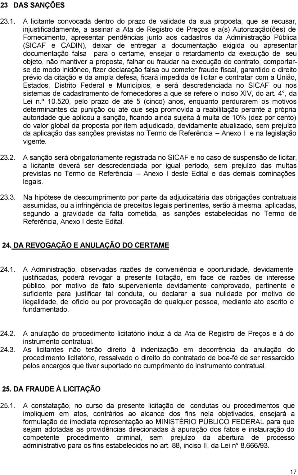 pendências junto aos cadastros da Administração Pública (SICAF e CADIN), deixar de entregar a documentação exigida ou apresentar documentação falsa para o certame, ensejar o retardamento da execução