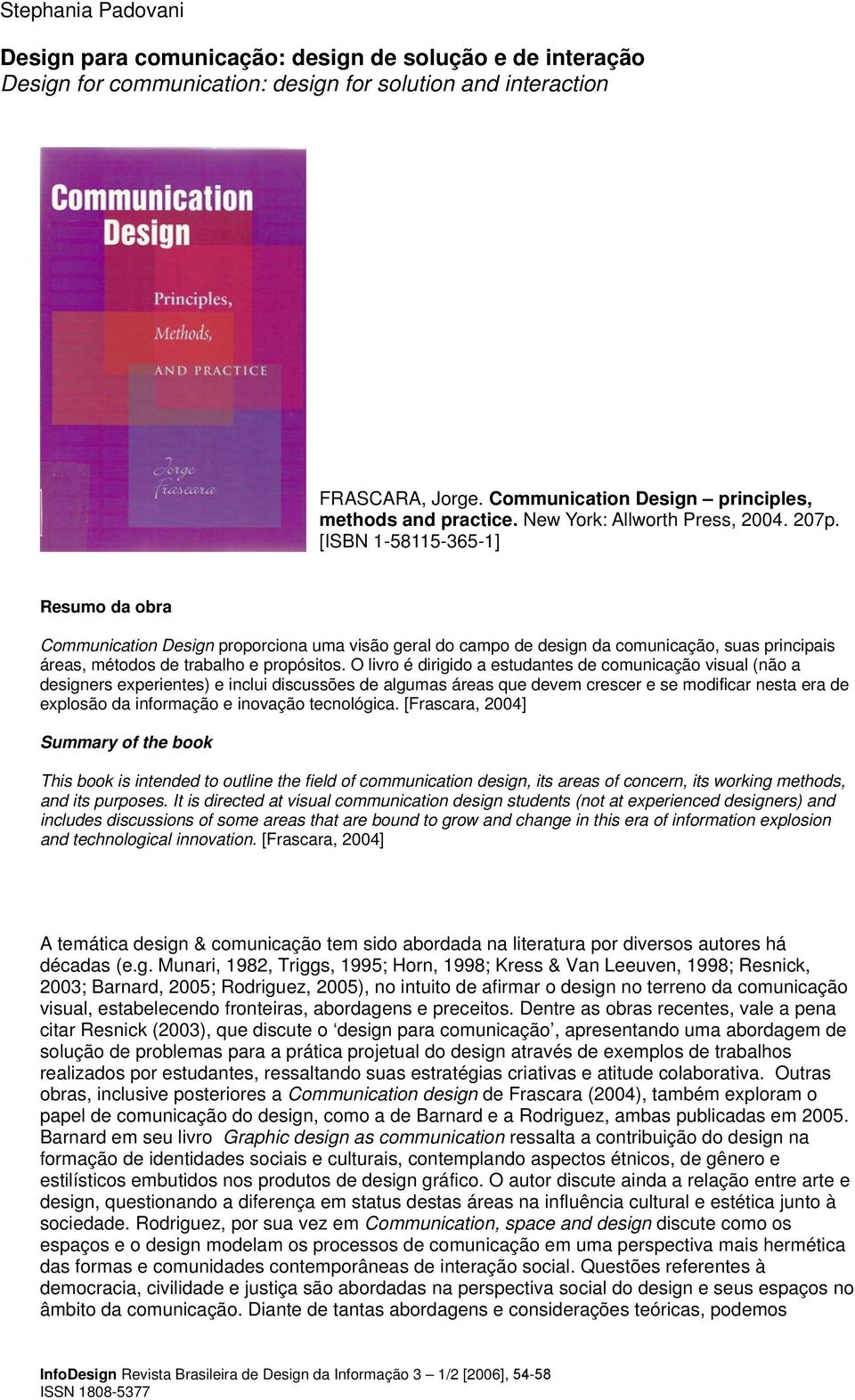 [ISBN 1-58115-365-1] Resumo da obra Communication Design proporciona uma visão geral do campo de design da comunicação, suas principais áreas, métodos de trabalho e propósitos.
