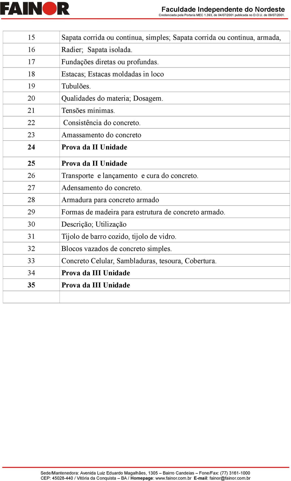 23 Amassamento do concreto 24 Prova da II Unidade 25 Prova da II Unidade 26 Transporte e lançamento e cura do concreto. 27 Adensamento do concreto.