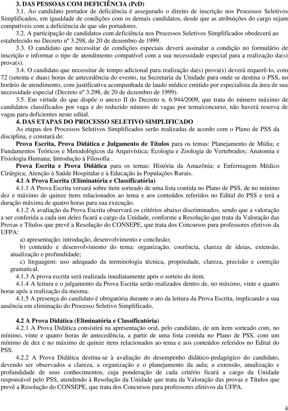 sejam compatíveis com a deficiência de que são portadores. 3.2. A participação de candidatos com deficiência nos Processos Seletivos Simplificados obedecerá ao estabelecido no Decreto nº 3.