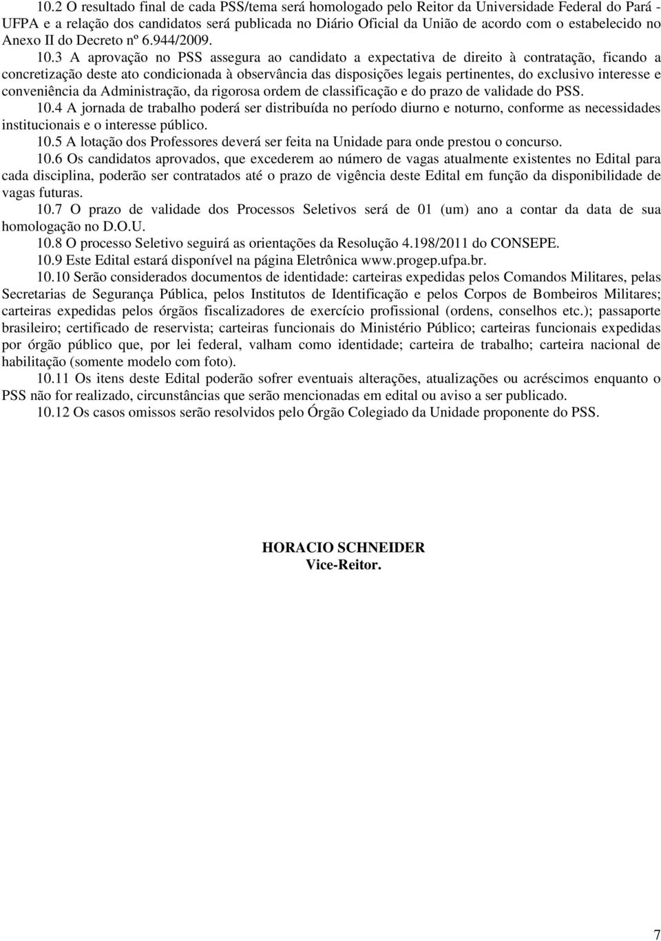 3 A aprovação no PSS assegura ao candidato a expectativa de direito contratação, ficando a concretização deste ato condicionada observância das disposições legais pertinentes, do exclusivo interesse