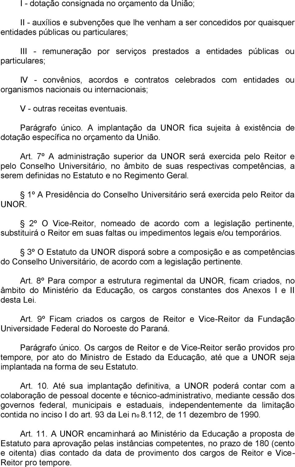 A implantação da UNOR fica sujeita à existência de dotação específica no orçamento da União. Art.