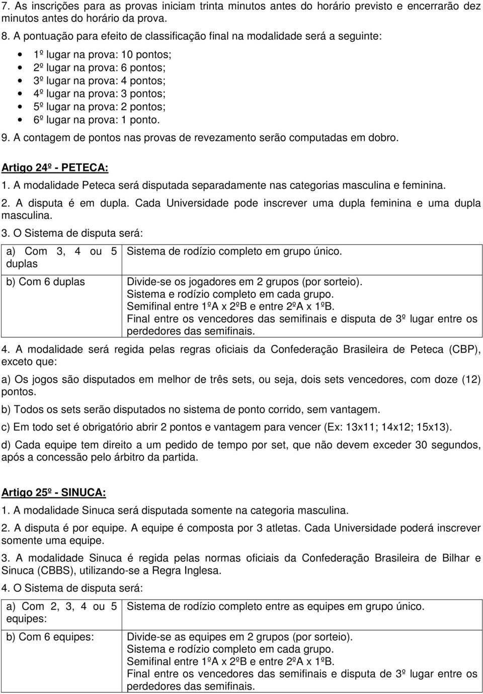 lugar na prova: 2 pontos; 6º lugar na prova: 1 ponto. 9. A contagem de pontos nas provas de revezamento serão computadas em dobro. Artigo 24º - PETECA: 1.