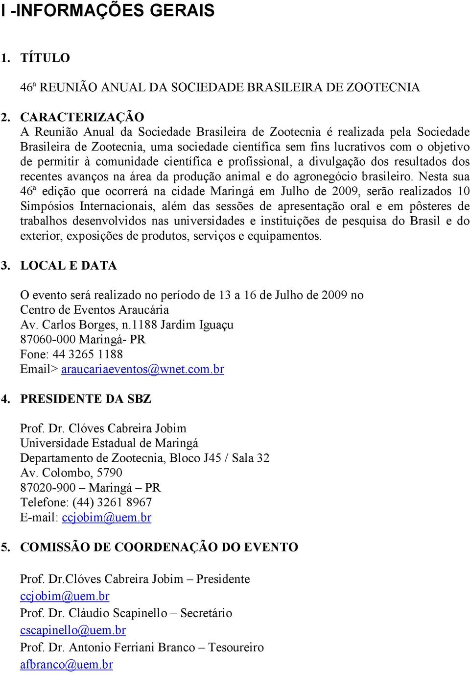 comunidade científica e profissional, a divulgação dos resultados dos recentes avanços na área da produção animal e do agronegócio brasileiro.