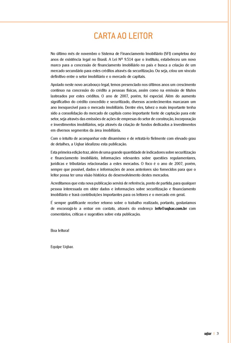 Ou seja, criou um vínculo definitivo entre o setor imobiliário e o mercado de capitais.