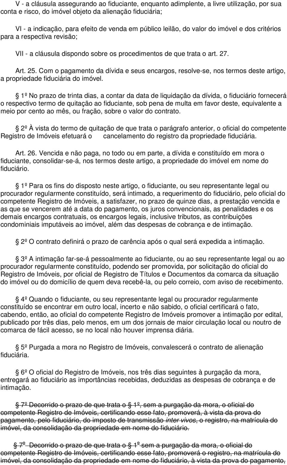 Com o pagamento da dívida e seus encargos, resolve-se, nos termos deste artigo, a propriedade fiduciária do imóvel.