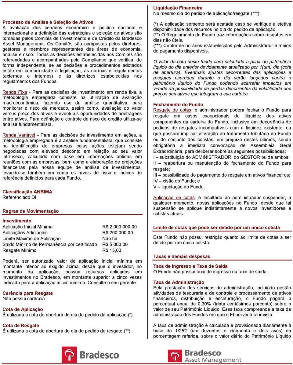 Investimento e de Crédito da Bradesco Asset Management. Os Comitês são compostos pelos diretores, gestores e membros representantes das áreas de economia, análise e risco.