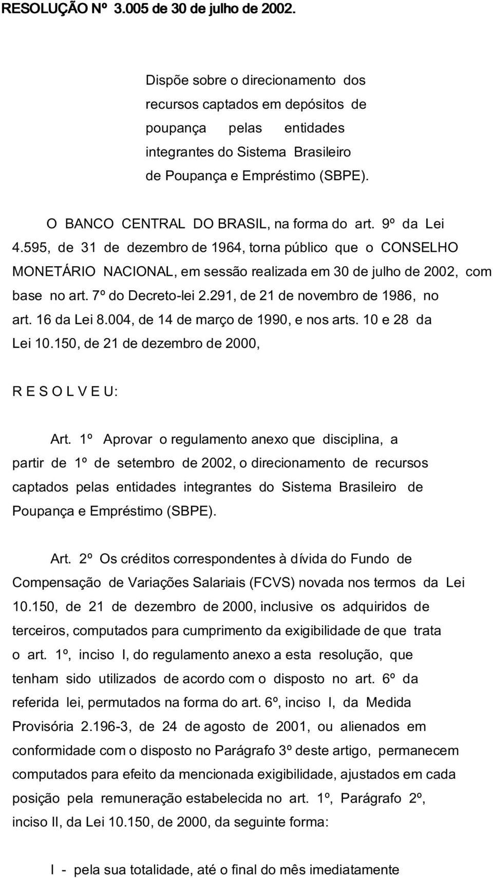O BANCO CENTRAL DO BRASIL, na forma do art. 9º da Lei 4.595, de 31 de dezembro de 1964, torna público que o CONSELHO MONETÁRIO NACIONAL, em sessão realizada em 30 de julho de 2002, com base no art.
