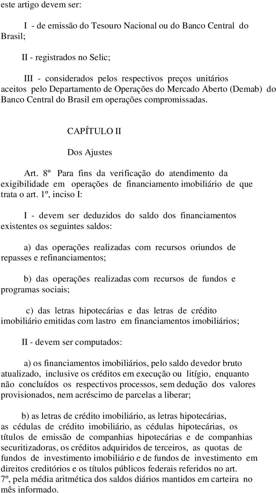 8º Para fins da verificação do atendimento da exigibilidade em operações de financiamento imobiliário de que trata o art.