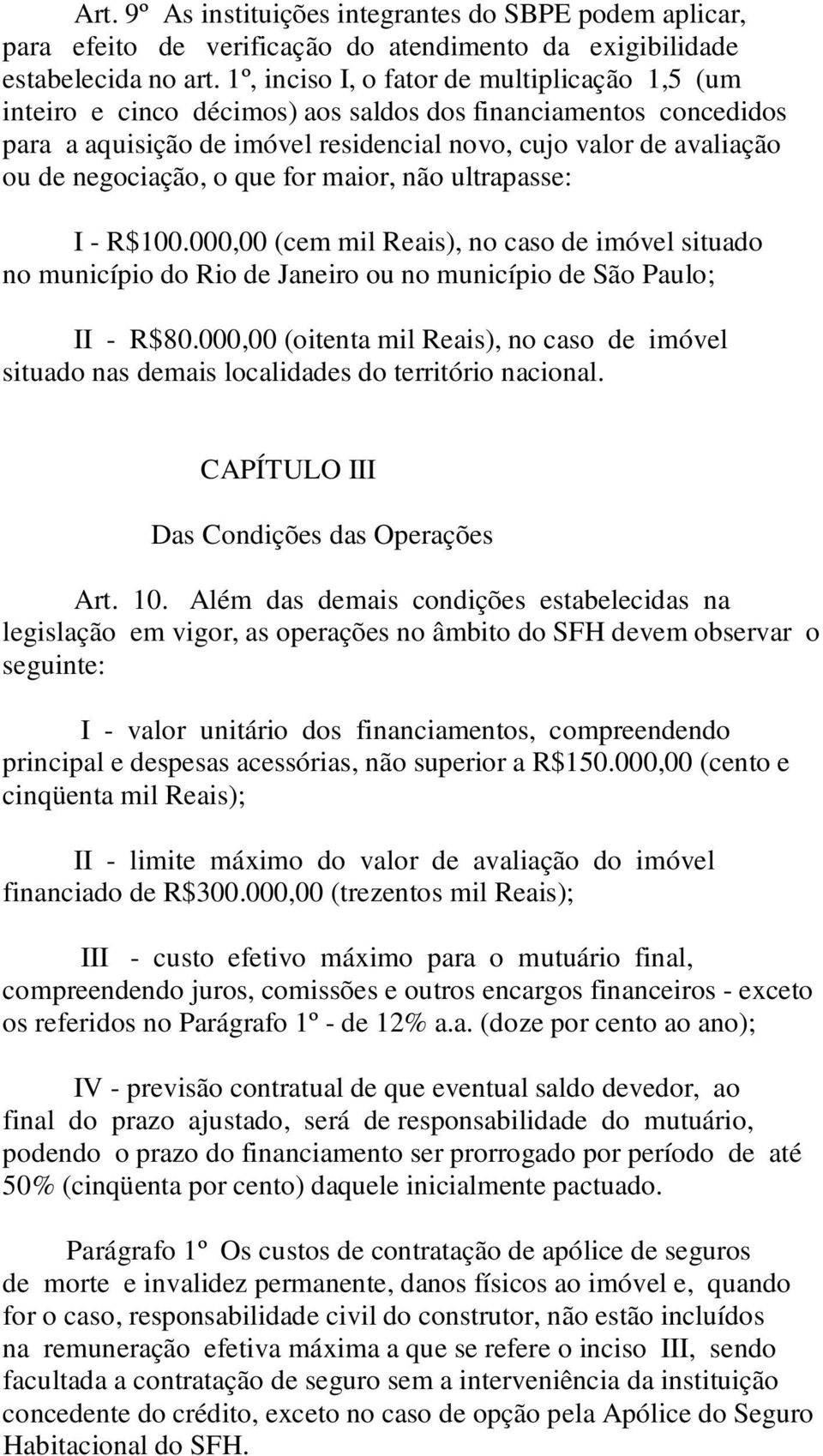 o que for maior, não ultrapasse: I - R$100.000,00 (cem mil Reais), no caso de imóvel situado no município do Rio de Janeiro ou no município de São Paulo; II - R$80.