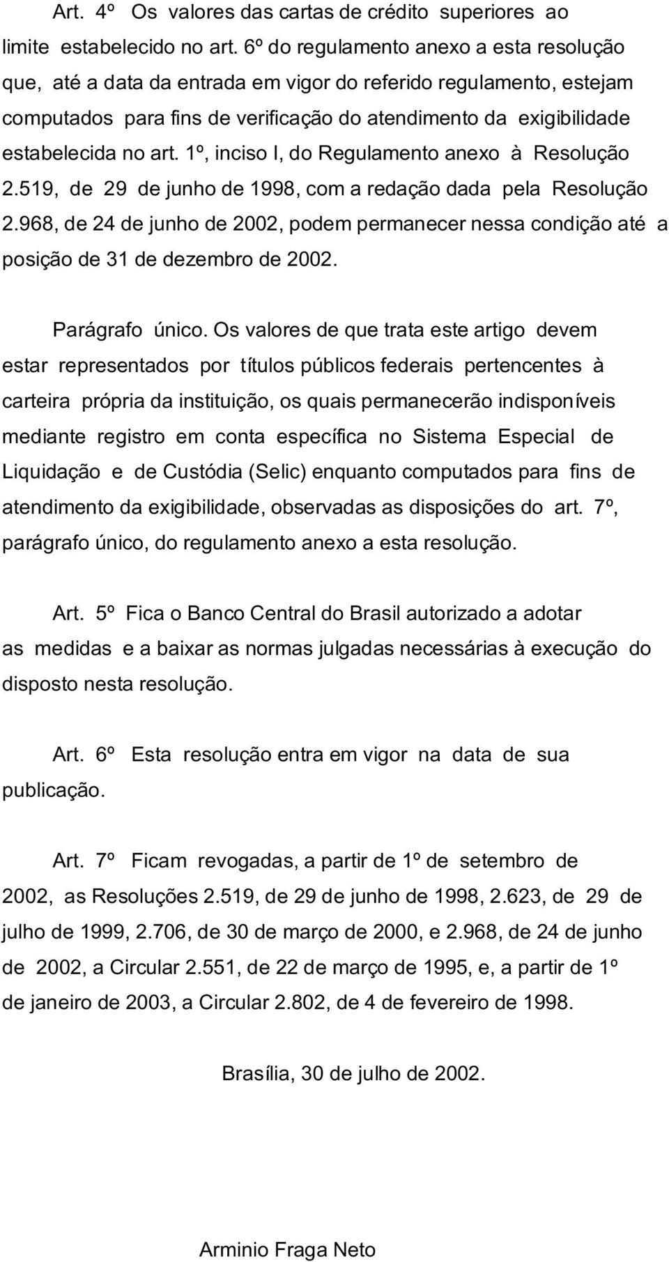 1º, inciso I, do Regulamento anexo à Resolução 2.519, de 29 de junho de 1998, com a redação dada pela Resolução 2.