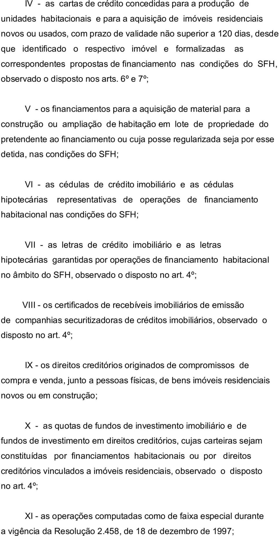 6º e 7º; V - os financiamentos para a aquisição de material para a construção ou ampliação de habitação em lote de propriedade do pretendente ao financiamento ou cuja posse regularizada seja por esse