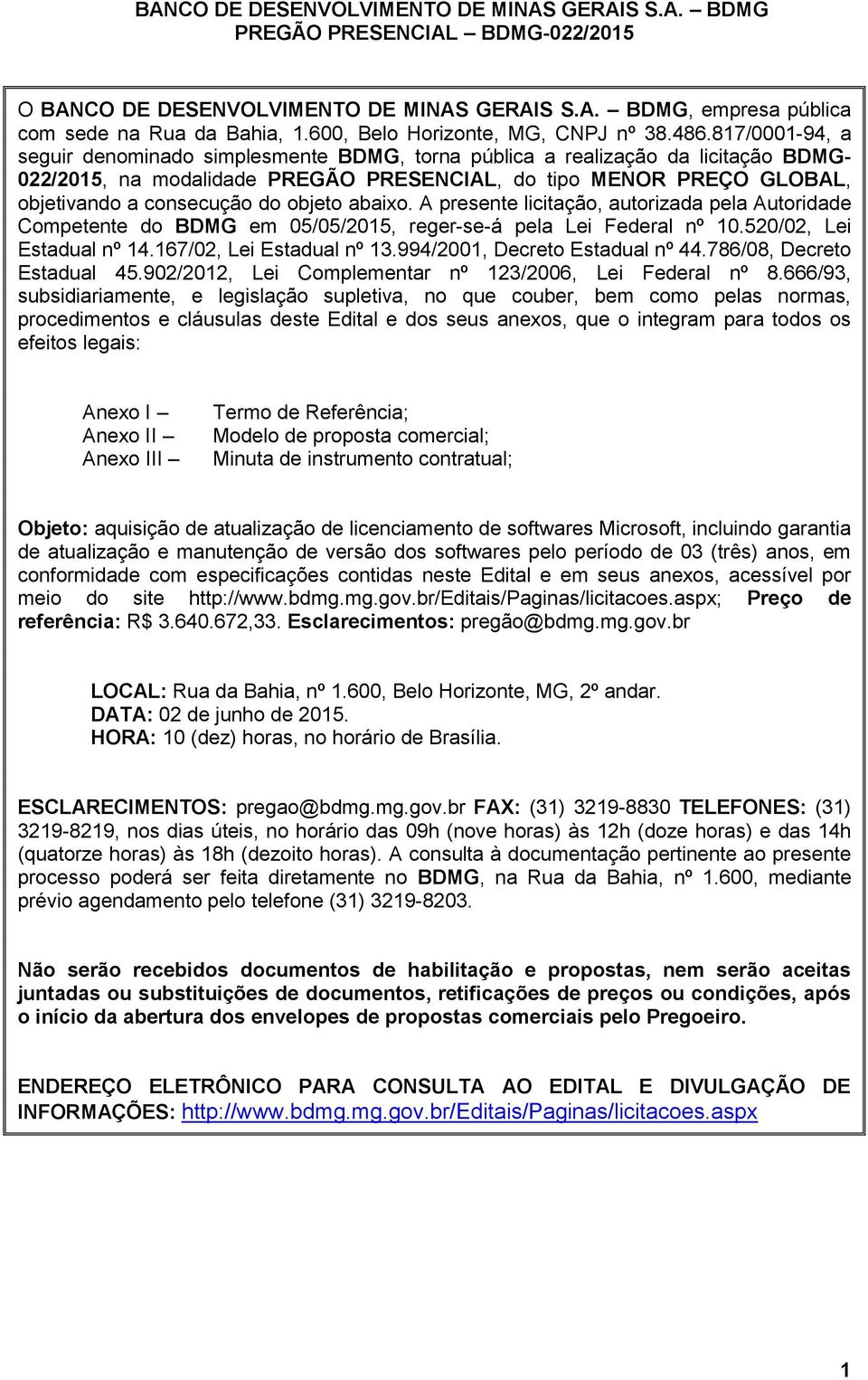 objeto abaixo. A presente licitação, autorizada pela Autoridade Competente do BDMG em 05/05/2015, reger-se-á pela Lei Federal nº 10.520/02, Lei Estadual nº 14.167/02, Lei Estadual nº 13.