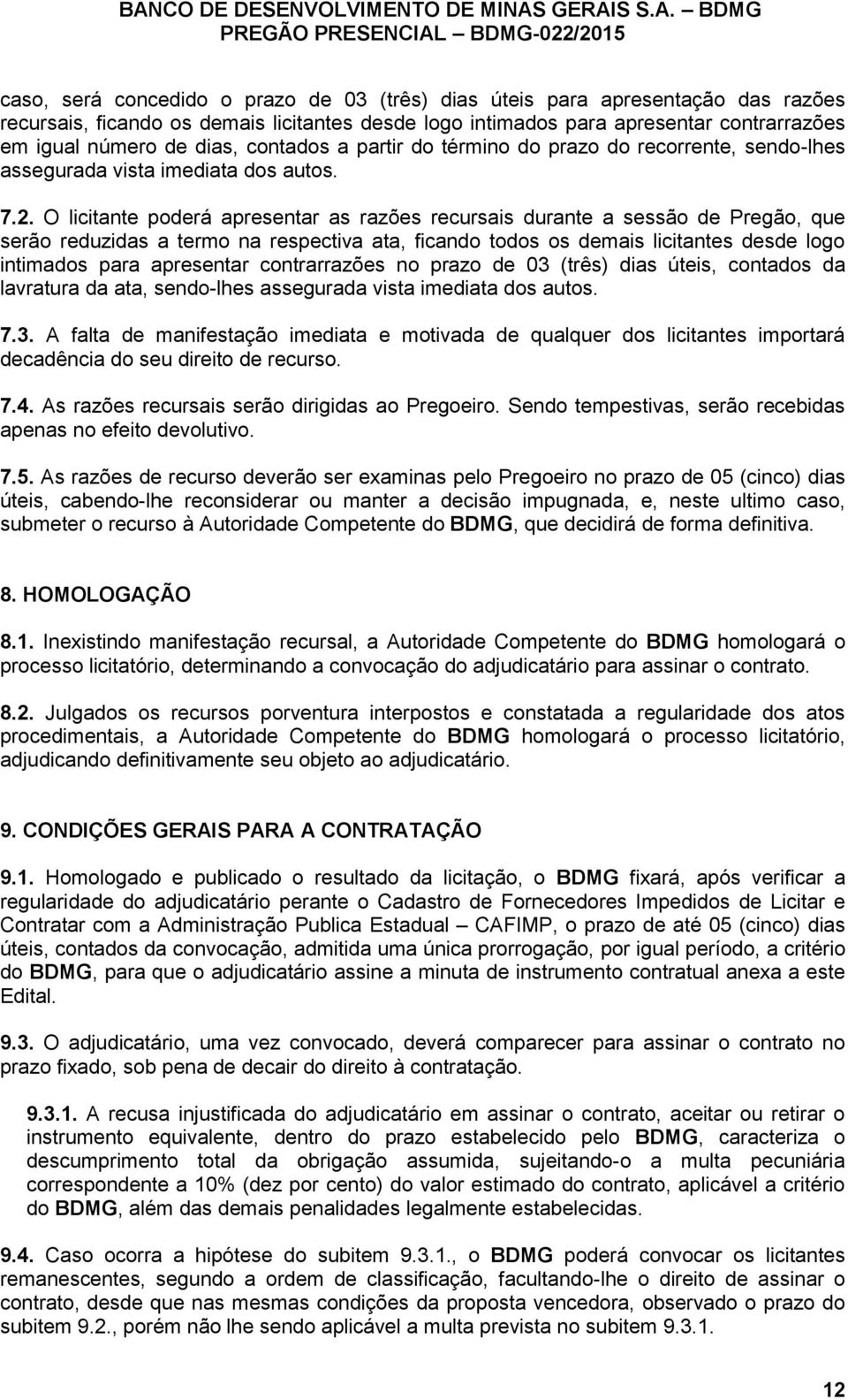 O licitante poderá apresentar as razões recursais durante a sessão de Pregão, que serão reduzidas a termo na respectiva ata, ficando todos os demais licitantes desde logo intimados para apresentar