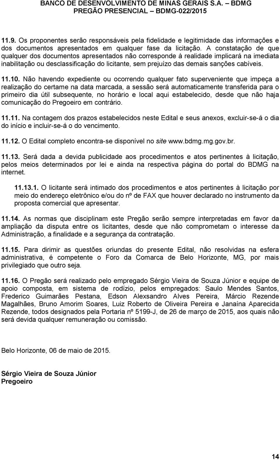 10. Não havendo expediente ou ocorrendo qualquer fato superveniente que impeça a realização do certame na data marcada, a sessão será automaticamente transferida para o primeiro dia útil subsequente,