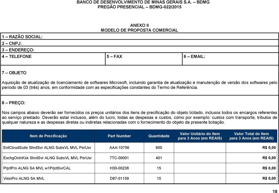 8 PREÇO: Nos campos abaixo deverão ser fornecidos os preços unitários dos itens de precificação do objeto licitado, inclusos todos os encargos referentes ao serviço prestado.