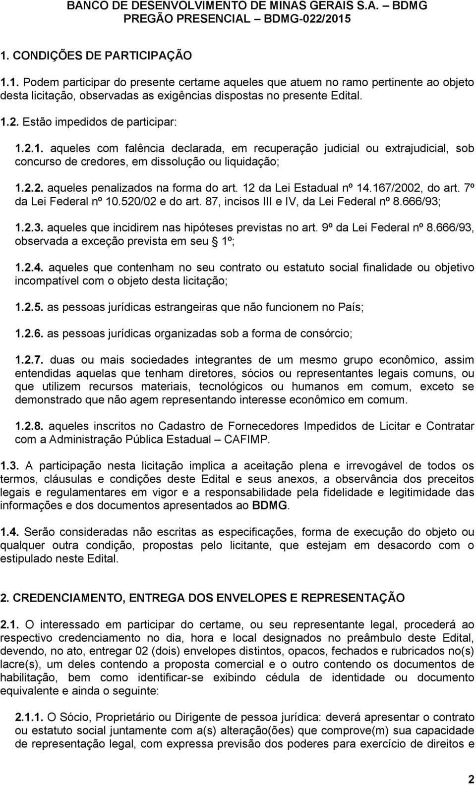 12 da Lei Estadual nº 14.167/2002, do art. 7º da Lei Federal nº 10.520/02 e do art. 87, incisos III e IV, da Lei Federal nº 8.666/93; 1.2.3. aqueles que incidirem nas hipóteses previstas no art.