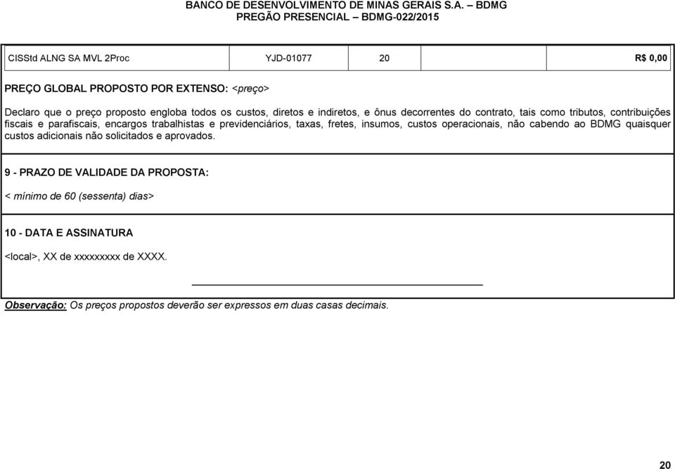 fretes, insumos, custos operacionais, não cabendo ao BDMG quaisquer custos adicionais não solicitados e aprovados.