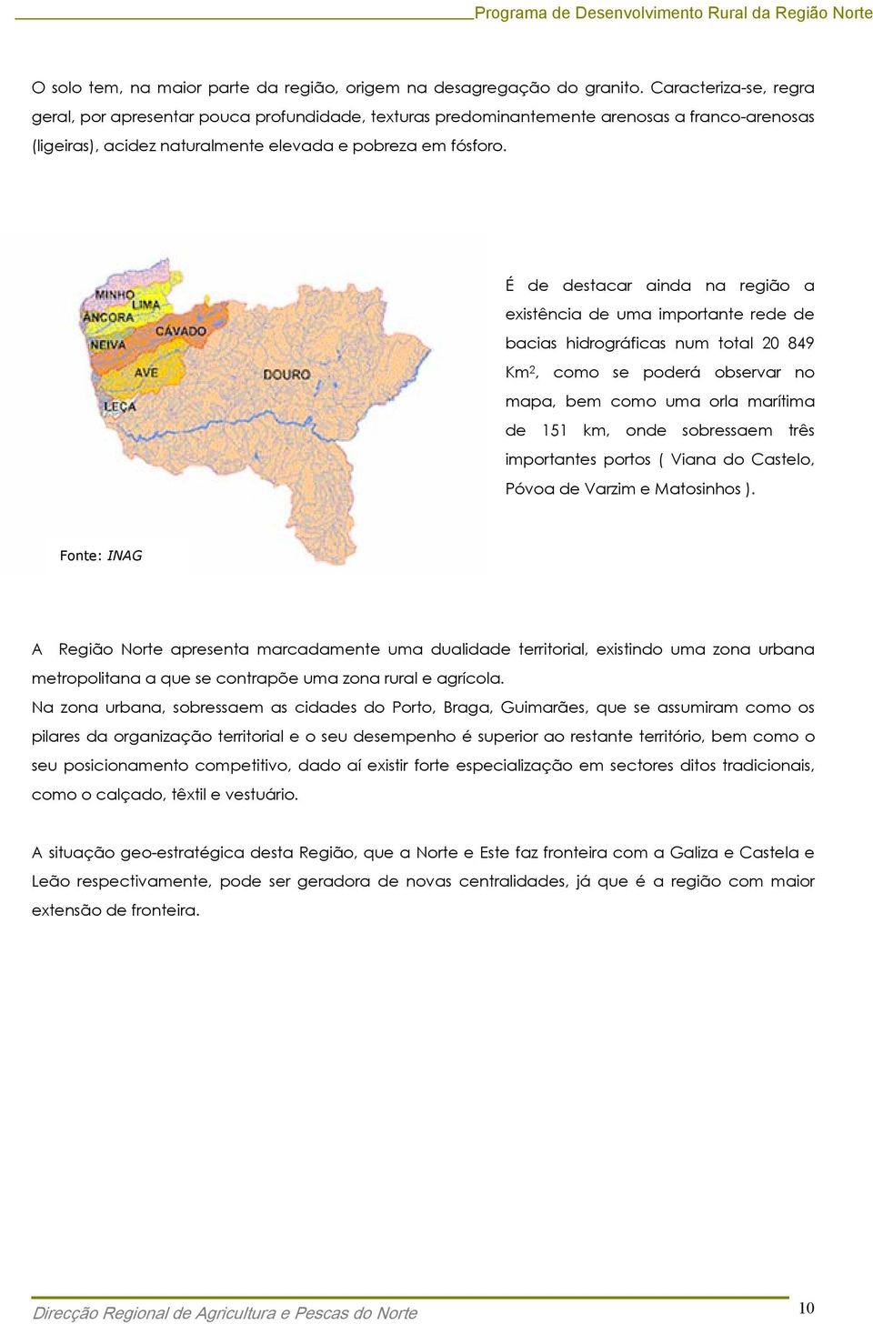 É de destacar ainda na região a existência de uma importante rede de bacias hidrográficas num total 20 849 Km 2, como se poderá observar no mapa, bem como uma orla marítima de 151 km, onde sobressaem