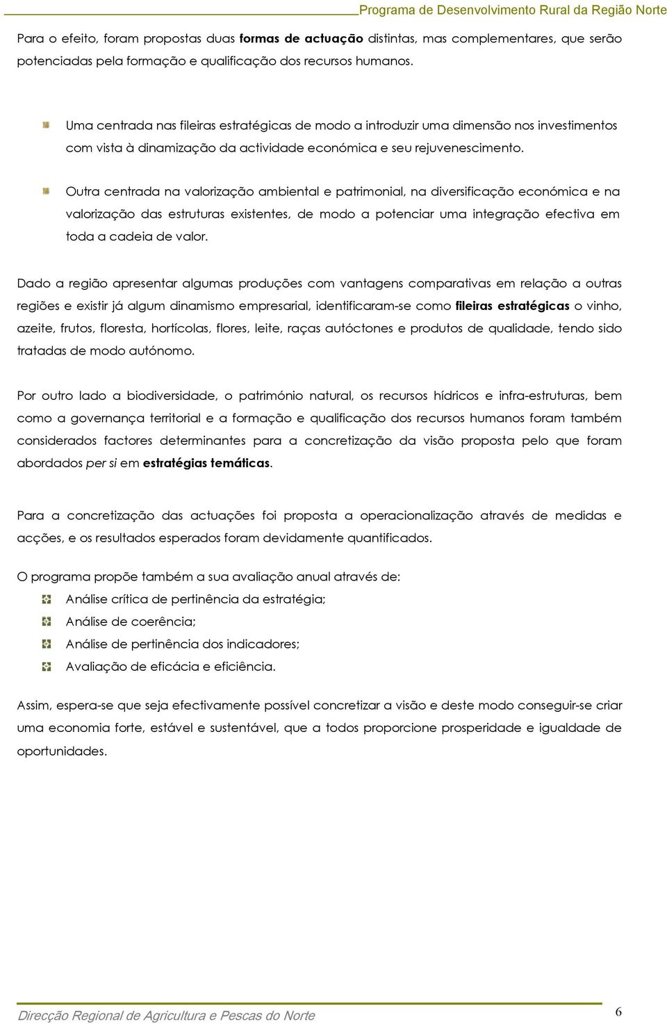 Outra centrada na valorização ambiental e patrimonial, na diversificação económica e na valorização das estruturas existentes, de modo a potenciar uma integração efectiva em toda a cadeia de valor.