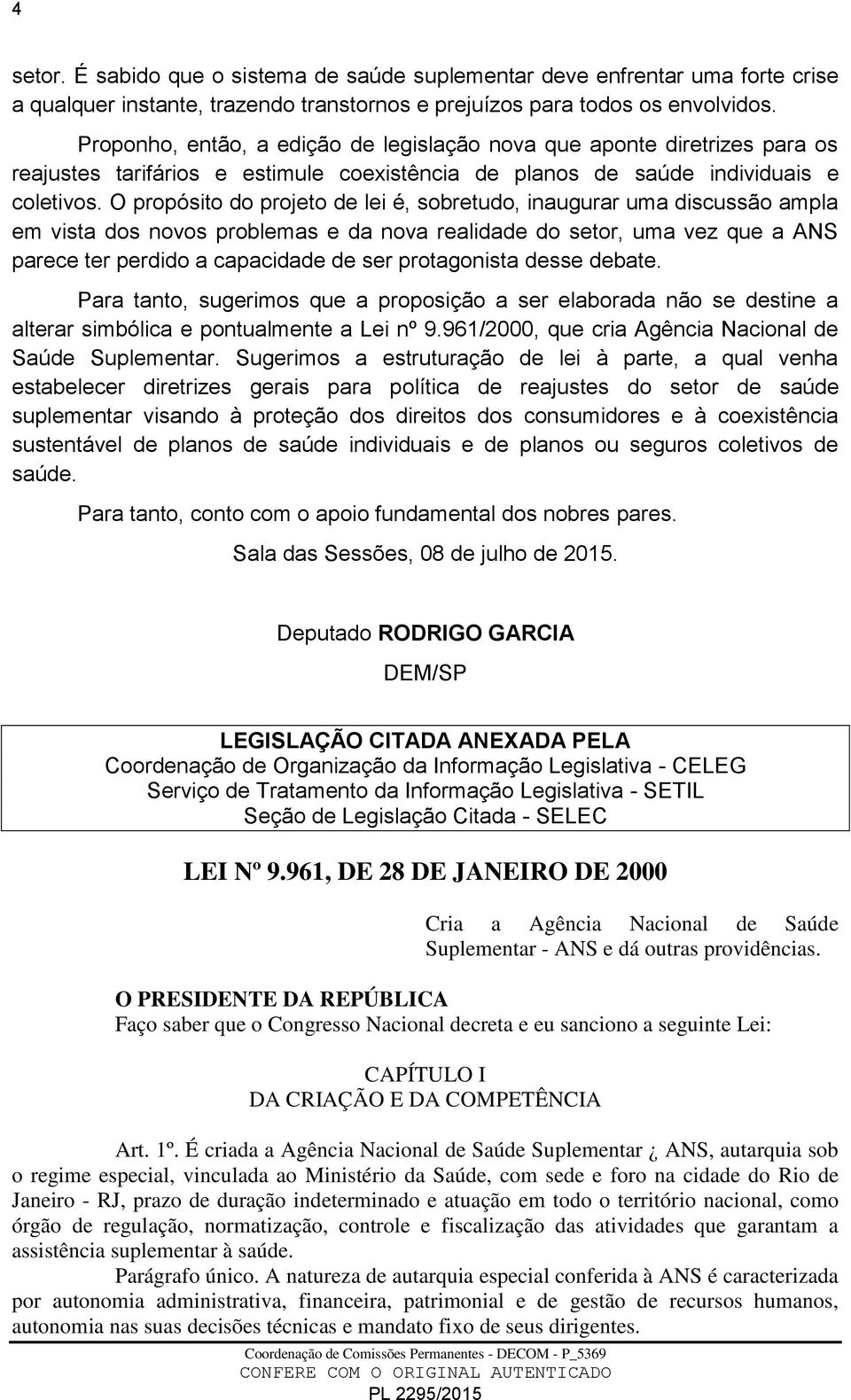 O propósito do projeto de lei é, sobretudo, inaugurar uma discussão ampla em vista dos novos problemas e da nova realidade do setor, uma vez que a ANS parece ter perdido a capacidade de ser