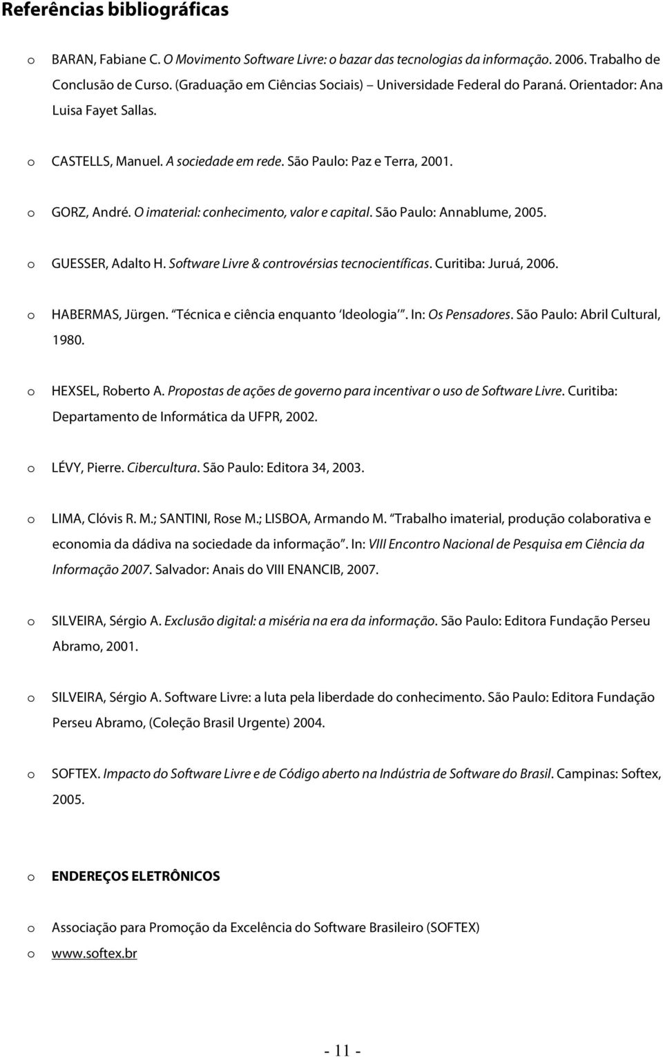 Sftware Livre & cntrvérsias tecncientíficas. Curitiba: Juruá, 2006. HABERMAS, Jürgen. Técnica e ciência enquant Idelgia. In: Os Pensadres. Sã Paul: Abril Cultural, 1980. HEXSEL, Rbert A.