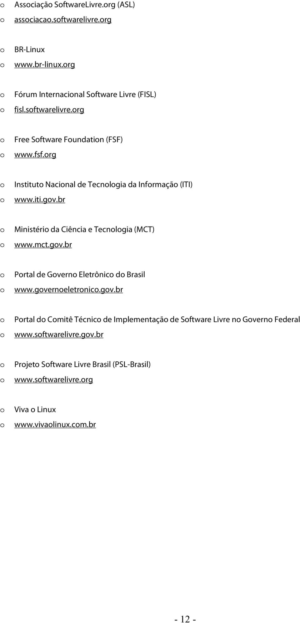 br Ministéri da Ciência e Tecnlgia (MCT) www.mct.gv.br Prtal de Gvern Eletrônic d Brasil www.gverneletrnic.gv.br Prtal d Cmitê Técnic de Implementaçã de Sftware Livre n Gvern Federal www.