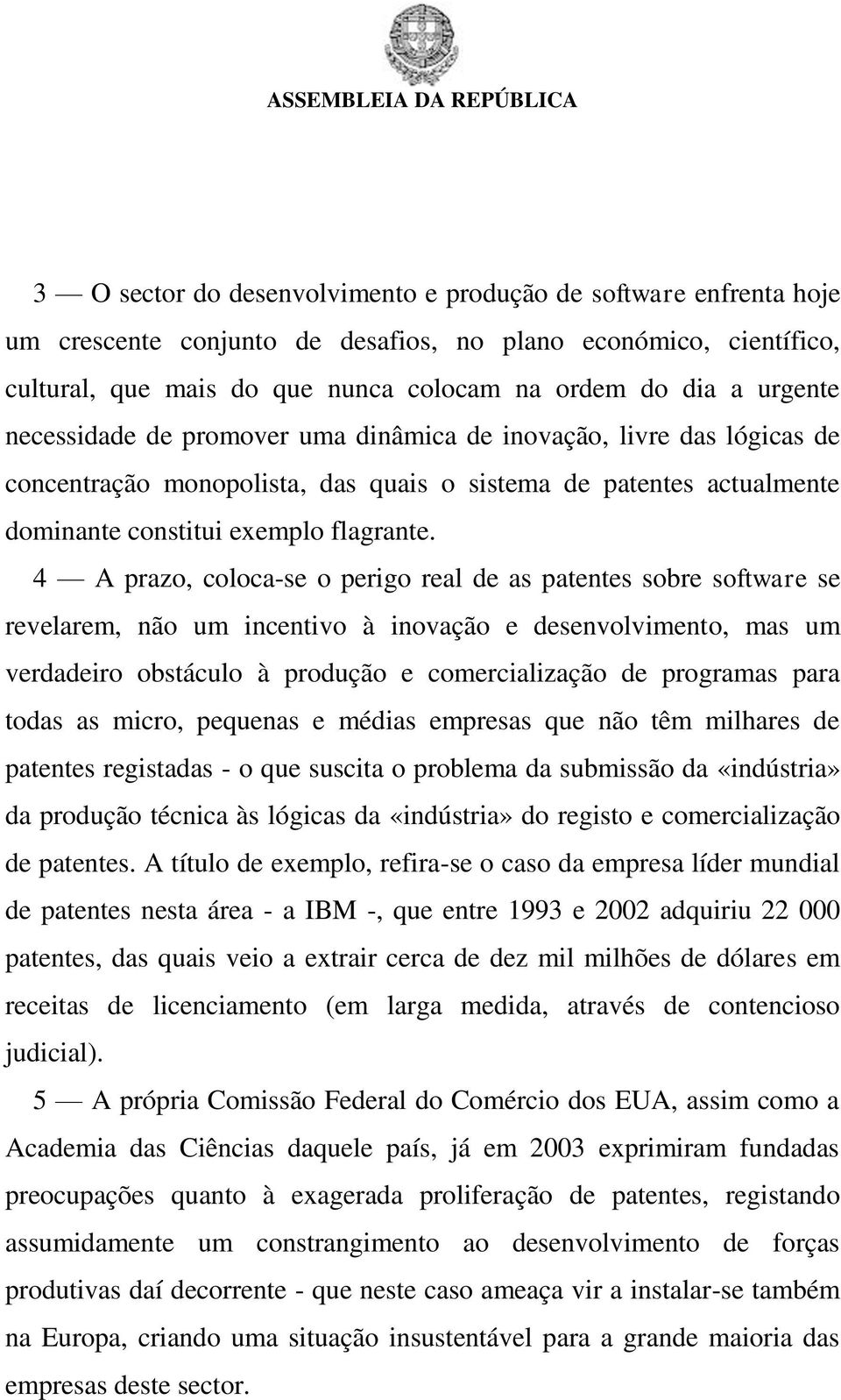 4 A prazo, coloca-se o perigo real de as patentes sobre software se revelarem, não um incentivo à inovação e desenvolvimento, mas um verdadeiro obstáculo à produção e comercialização de programas