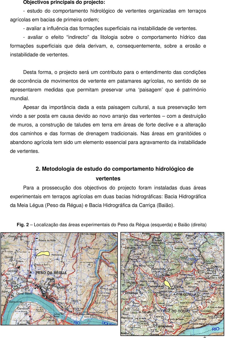 - avaliar o efeito indirecto da litologia sobre o comportamento hídrico das formações superficiais que dela derivam, e, consequentemente, sobre a erosão e instabilidade de vertentes.