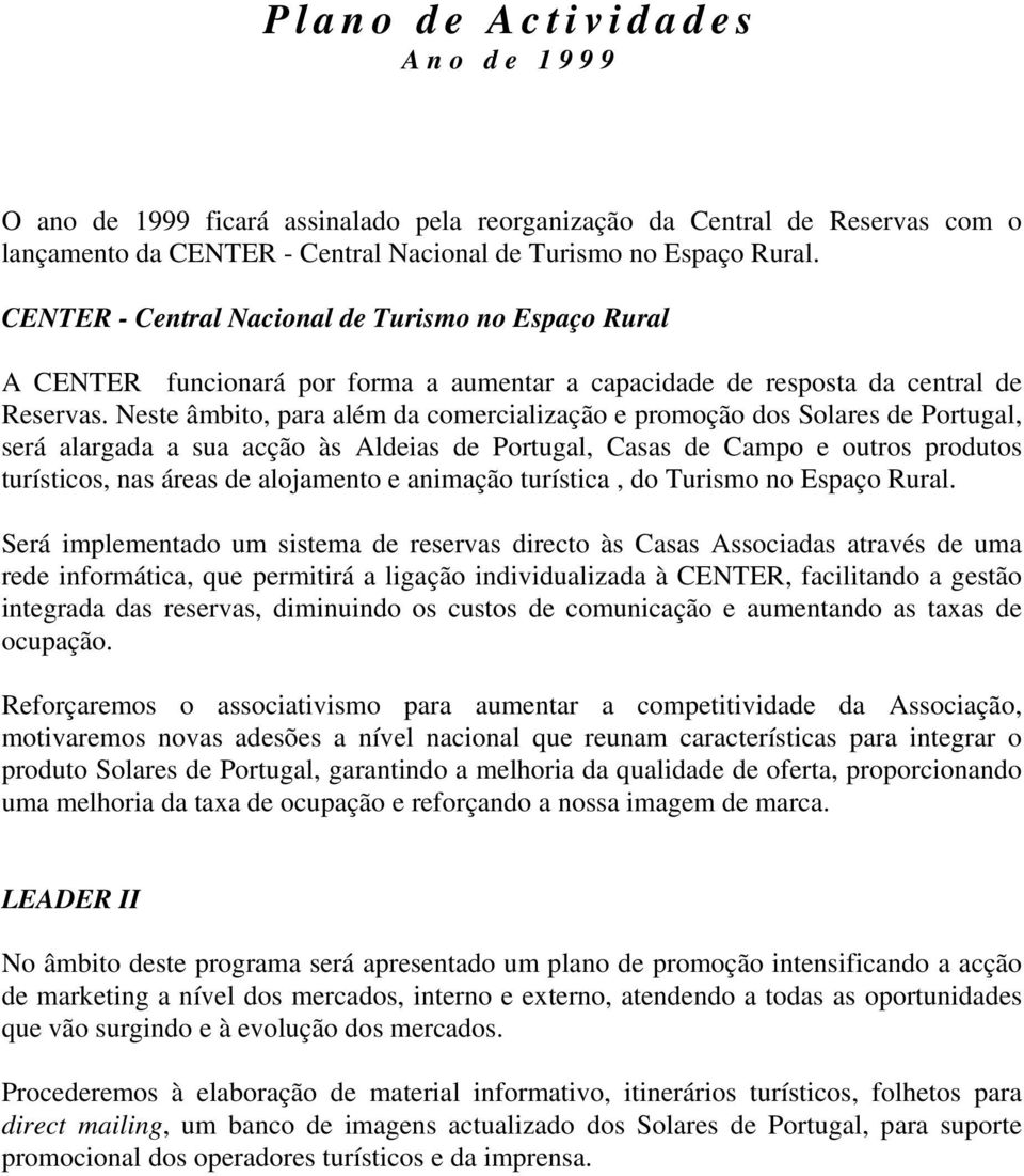 Neste âmbito, para além da comercialização e promoção dos Solares de Portugal, será alargada a sua acção às Aldeias de Portugal, Casas de Campo e outros produtos turísticos, nas áreas de alojamento e