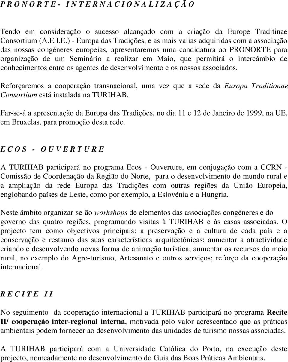 congéneres europeias, apresentaremos uma candidatura ao PRONORTE para organização de um Seminário a realizar em Maio, que permitirá o intercâmbio de conhecimentos entre os agentes de desenvolvimento