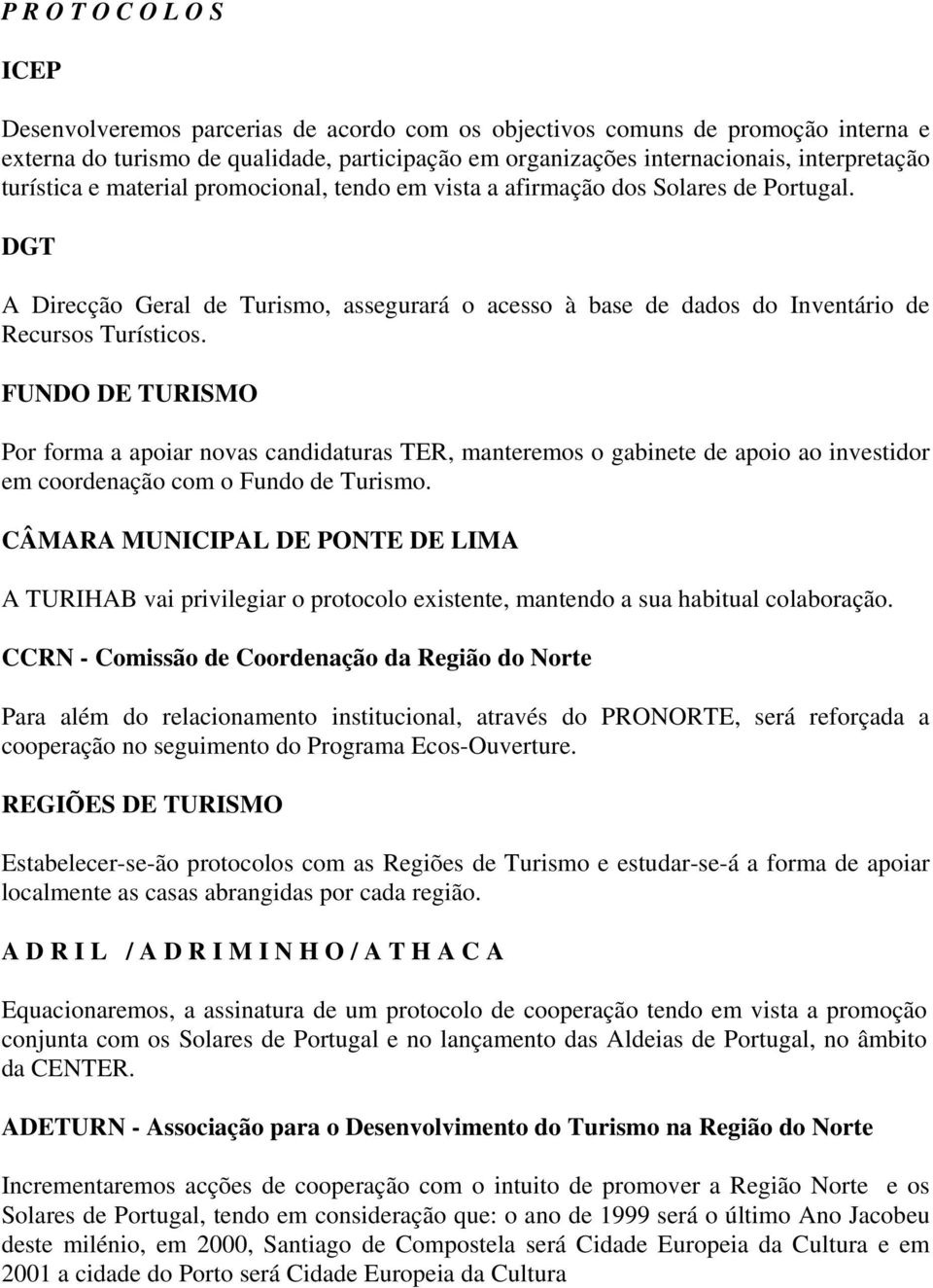 FUNDO DE TURISMO Por forma a apoiar novas candidaturas TER, manteremos o gabinete de apoio ao investidor em coordenação com o Fundo de Turismo.