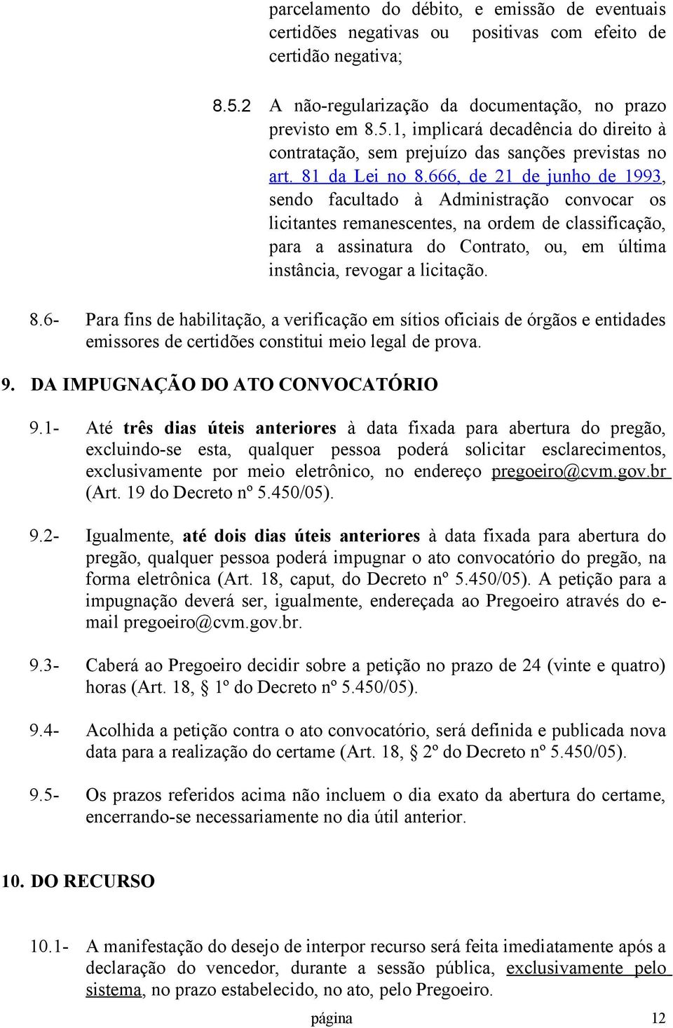 666, de 21 de junho de 1993, sendo facultado à Administração convocar os licitantes remanescentes, na ordem de classificação, para a assinatura do Contrato, ou, em última instância, revogar a