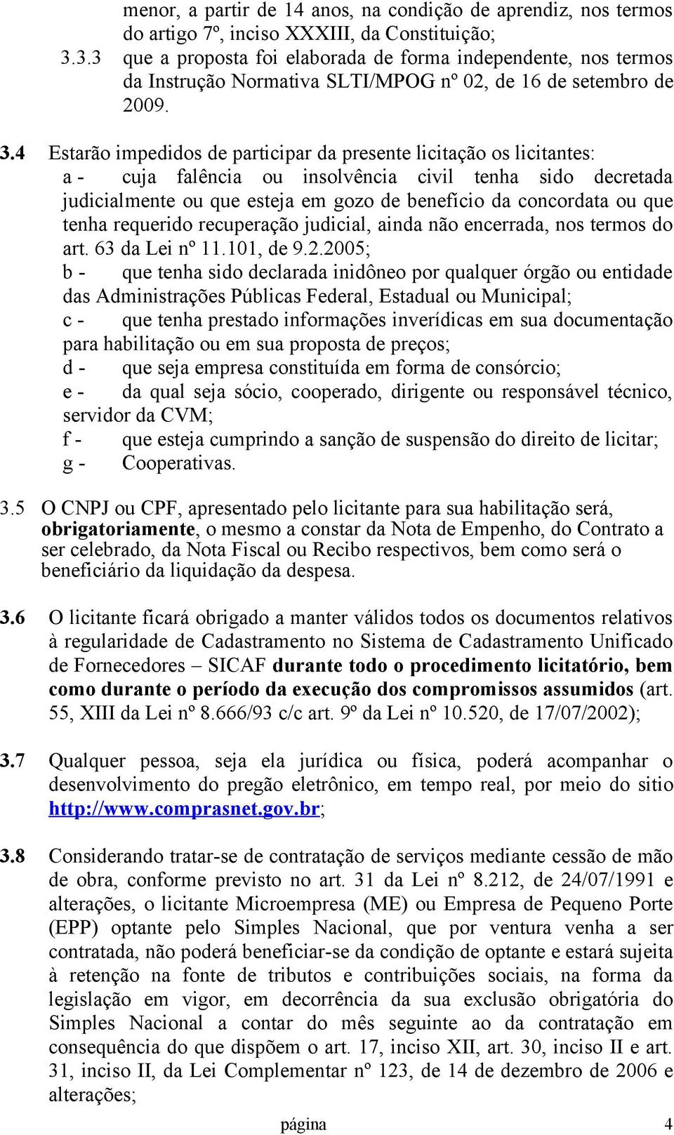 4 Estarão impedidos de participar da presente licitação os licitantes: a - cuja falência ou insolvência civil tenha sido decretada judicialmente ou que esteja em gozo de benefício da concordata ou