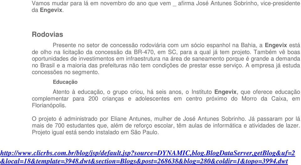 Também vê boas oportunidades de investimentos em infraestrutura na área de saneamento porque é grande a demanda no Brasil e a maioria das prefeituras não tem condições de prestar esse serviço.