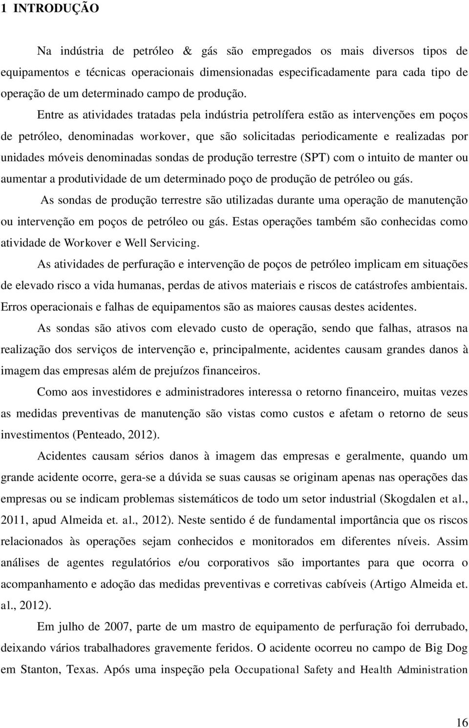 Entre as atividades tratadas pela indústria petrolífera estão as intervenções em poços de petróleo, denominadas workover, que são solicitadas periodicamente e realizadas por unidades móveis