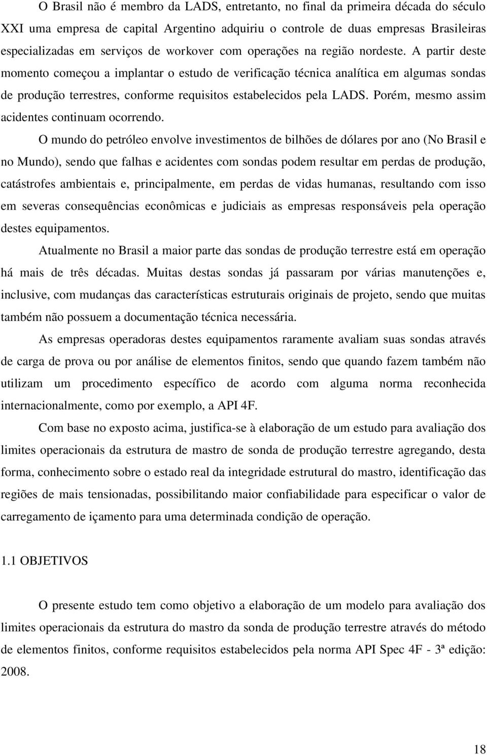 A partir deste momento começou a implantar o estudo de verificação técnica analítica em algumas sondas de produção terrestres, conforme requisitos estabelecidos pela LADS.